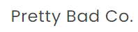Pretty Bad Co.